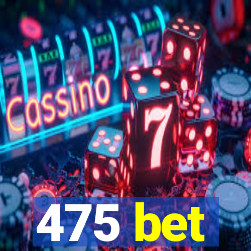 475 bet